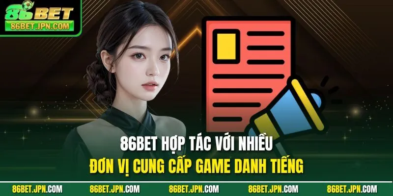 86BET hợp tác với nhiều đơn vị cung cấp game danh tiếng