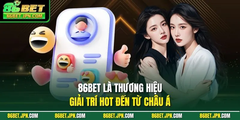 86BET là thương hiệu giải trí hot đến từ châu Á