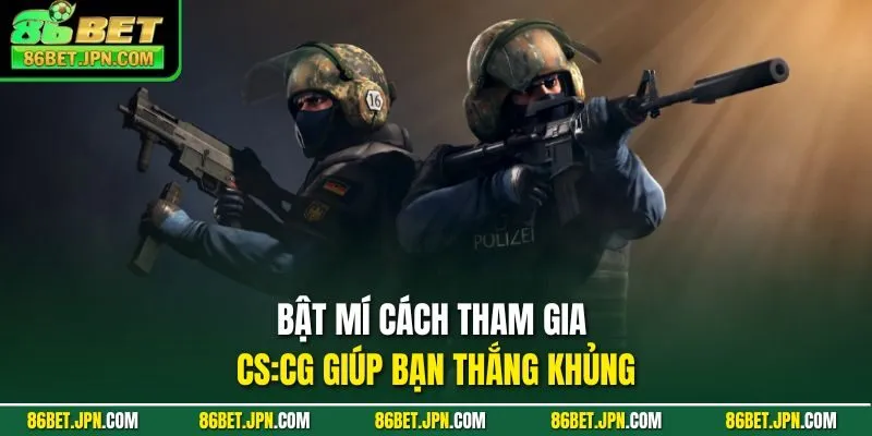 Bật mí cách tham gia cs:cg giúp bạn thắng khủng
