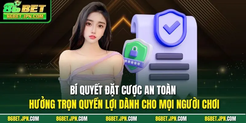 Bí quyết đặt cược an toàn hưởng trọn quyền lợi dành cho mọi người chơi