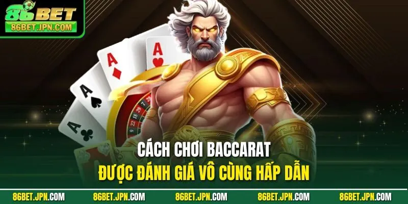 Cách chơi Baccarat được đánh giá vô cùng hấp dẫn