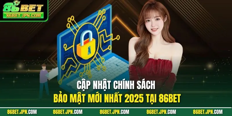Cập nhật chính sách bảo mật mới nhất 2025 tại 86BET