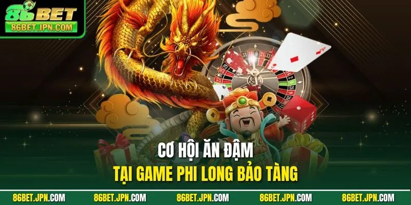 Cơ hội ăn đậm tại game phi long bảo tàng
