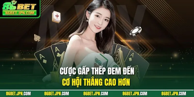 Cược gấp thếp đem đến cơ hội thắng cao hơn