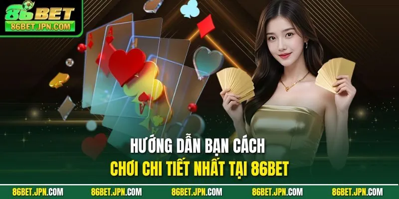 Hướng dẫn bạn cách chơi chi tiết nhất tại 86BET