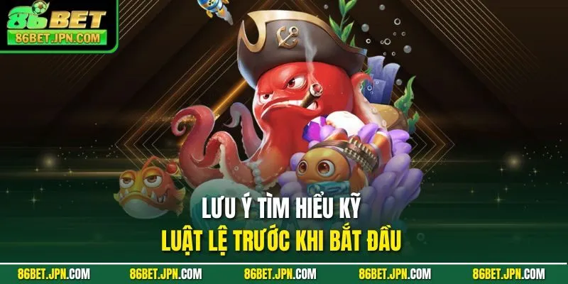 Lưu ý tìm hiểu kỹ luật lệ trước khi bắt đầu 