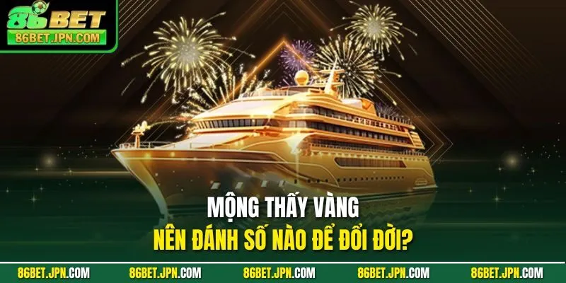 Mộng thấy vàng nên đánh số nào để đổi đời?