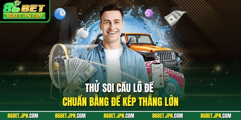 Thử soi cầu lô đề chuẩn bằng đề kép thắng lớn