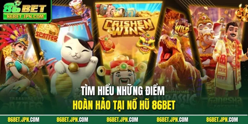 Tìm hiểu những điểm hoàn hảo tại nổ hũ 86BET
