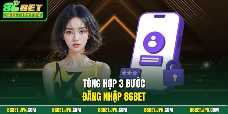 Tổng hợp 3 bước đăng nhập 86BET
